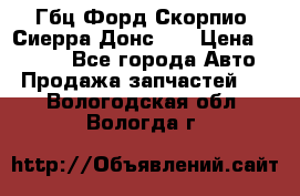 Гбц Форд Скорпио, Сиерра Донс N9 › Цена ­ 9 000 - Все города Авто » Продажа запчастей   . Вологодская обл.,Вологда г.